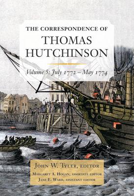 The Correspondence of Thomas Hutchinson: July 1772-May 1774 Volume 5