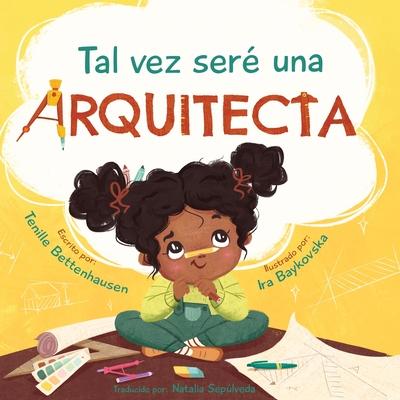 Tal vez ser una Arquitecta: Maybe I'll be an Architect (Spanish Edition)