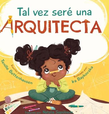 Tal vez ser una Arquitecta: Maybe I'll be an Architect (Spanish Edition)