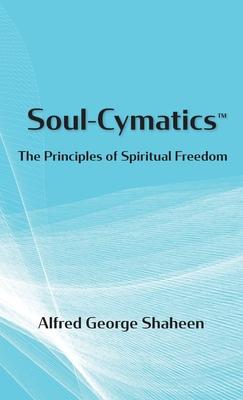 Soul-Cymatics(TM): The Principles of Spiritual Freedom