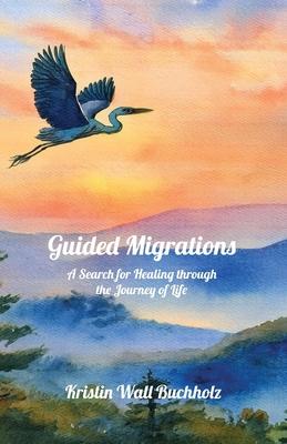 Guided Migrations: A Search for Healing through the Journey of Life