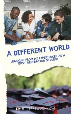 A Different World: Learning from My Experiences as a First-Generation College Student