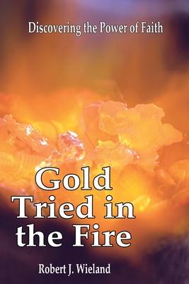 Gold Tried In the Fire: Discovering the Power of Faith