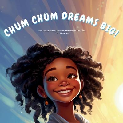 Chum Chum Dreams Big!: Explore Diverse Careers and Inspire Children to Dream Big (picture book to introduce young children to various profess