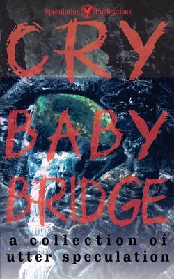 Cry Baby Bridge: A Collection of Utter Speculation