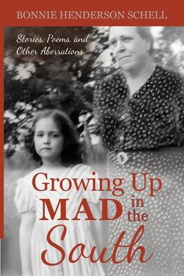 Growing Up Mad in the South: Stories, Poems, and Other Aberrations