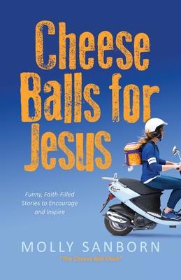 Cheese Balls for Jesus: Funny, Faith-Filled Stories to Encourage and Inspire