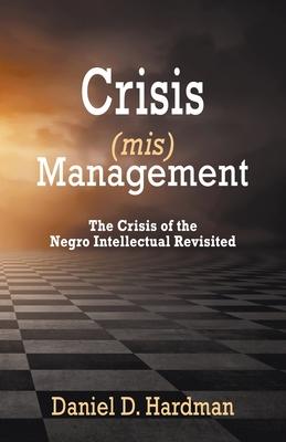 Crisis (mis)Management: The Crisis of the Negro Intellectual Revisited