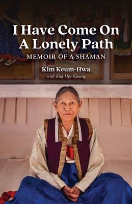 I Have Come on a Lonely Path: Memoir of a Shaman