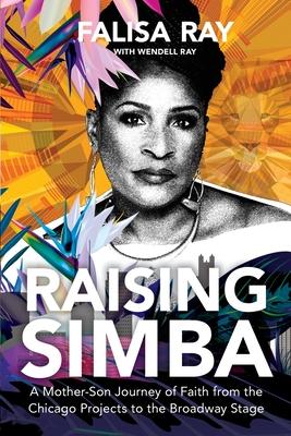 Raising Simba: A Mother-Son Journey of Faith from the Chicago Projects to the Broadway Stage