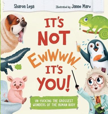 It's Not Ewwww...It's You!: Un-Yucking the Grossest Wonders of the Human Body for Kids Ages 3-8