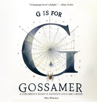 G is for Gossamer: A Children's SMART & SOPHISTICATED ABC'S Book