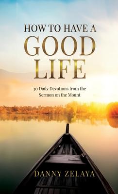 How to Have a Good Life: 30 Daily Devotions from the Sermon on the Mount