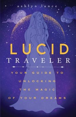 Lucid Traveler: Your Guide to Unlocking the Magic of Your Dreams