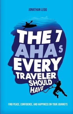 The 7 AHAs Every Traveler Should Have: Find Peace, Confidence, and Happiness on Your Journeys