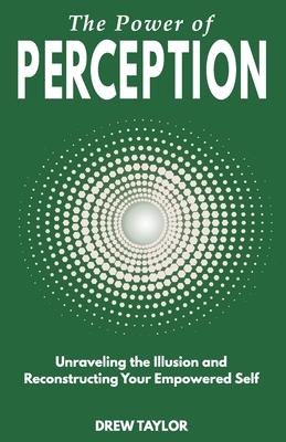 The Power of Perception: Unraveling the Illusion and Reconstructing your Empowered Self