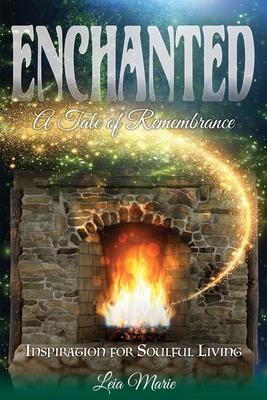 Enchanted, A Tale of Remembrance: Inspiration for Soulful Living