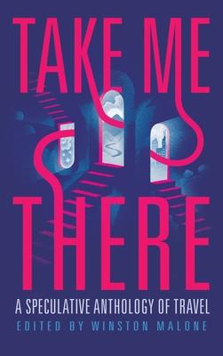 Take Me There: A Speculative Anthology of Travel