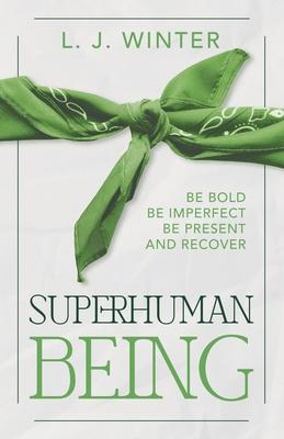 SuperHuman Being: Be Bold Be Imperfect Be Present and Recover