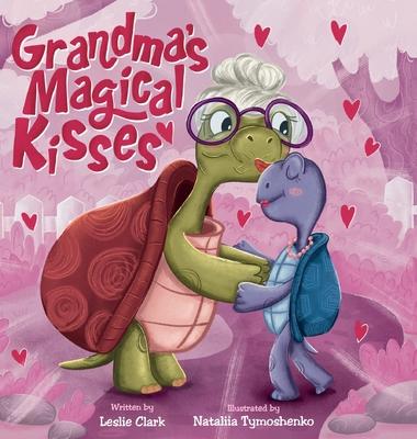 Grandma's Magical Kisses: A Book about the Power of a Grandma's Kiss and Never-ending Love