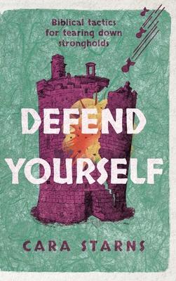 Defend Yourself: Biblical Tactics for Tearing Down Strongholds