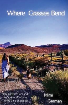 Where Grasses Bend: Poems from Portland to Steens mountain in the time of plagues