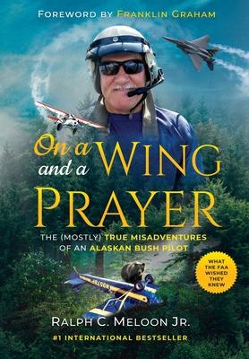 On a Wing and a Prayer: The (Mostly) True Misadventures of an Alaskan Bush Pilot