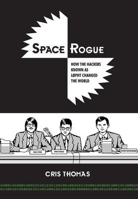 Space Rogue: How the Hackers Known as L0pht Changed the World