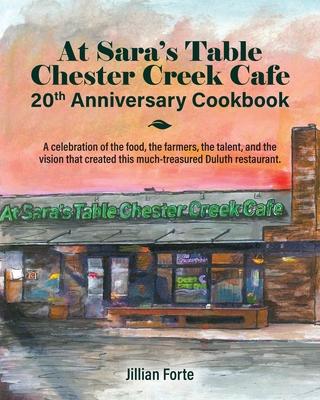 At Sara's Table Chester Creek Cafe 20th Anniversary Cookbook: A celebration of the food, the farmers, the talent and the vision that created this much