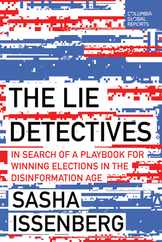 The Lie Detectives: In Search of a Playbook for Winning Elections in the Disinformation Age Subscription
