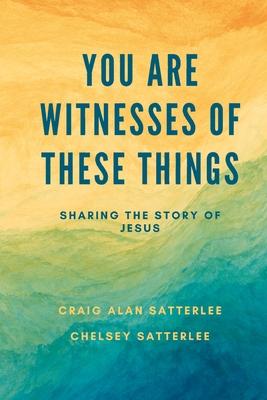 You Are Witnesses of These Things: Sharing the Story of Jesus