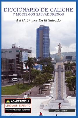 Diccionario de Caliche y Modismos Salvadoreos: As Hablamos En El Salvador