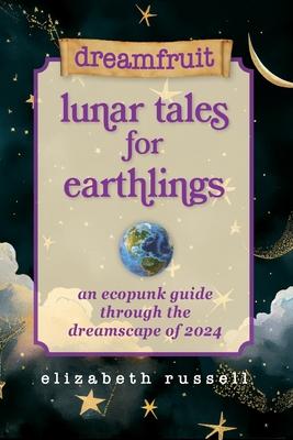 Dreamfruit Lunar Tales for Earthlings: An ecopunk guide through the dreamscape of 2024