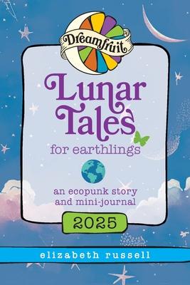 Dreamfruit 2025 Lunar Tales for Earthlings: an ecopunk story and mini-journal