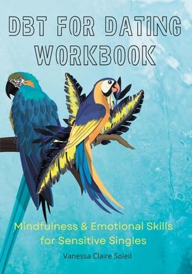 DBT for Dating Workbook: Mindfulness and Emotional Skills for Sensitive Singles