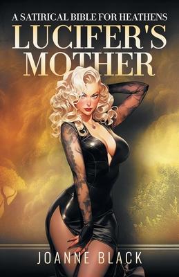 Lucifer's Mother: A Satirical Bible for Heathens