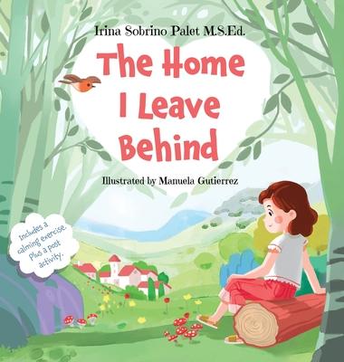 The Home I Leave Behind: An Empowering Picture Book to Help Children Understand Their Emotions, Overcome Anxiety and Build Resilience for Life-