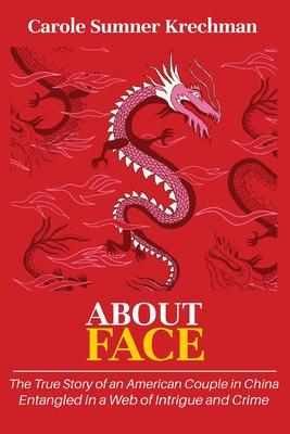 About Face: The True Story of an American Couple in China Entangled in a Web of Intrigue and Crime