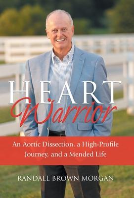 Heart Warrior: An Aortic Dissection, a High-Profile Journey, and a Mended Life