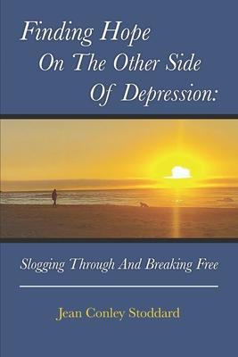 Finding Hope on the Other Side of Depression: Slogging Through and Breaking Free