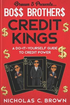 Bo$$ Brother$ - Credit Kings: A Do-It-Yourself Guide to Credit Power