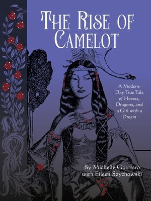 The Rise of Camelot: A Modern-Day True Tale of Horses, Dragons, and a Girl with a Dream