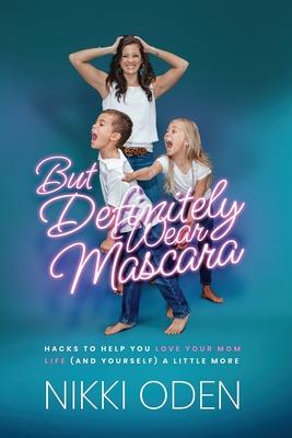 But Definitely Wear Mascara: Hacks to Help You LOVE Your Mom Life (and Yourself) a Little More Subscription
