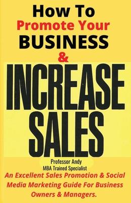 How To Promote Your Business & Increase Sales: An Excellent Sales Promotion & Social Media Marketing Guide for Business Owners & Managers