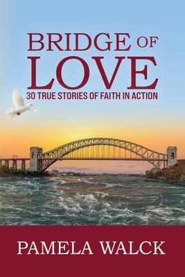 Bridge of Love: 30 True Stories of Faith in Action