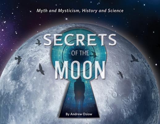 Secrets of the Moon: Myth and Mysticism, History and Science