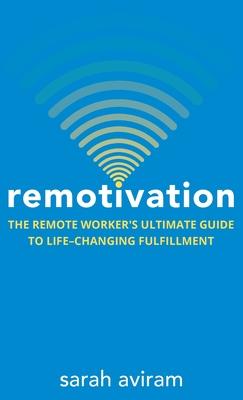 Remotivation: The Remote Worker's Ultimate Guide to Life-Changing Fulfillment