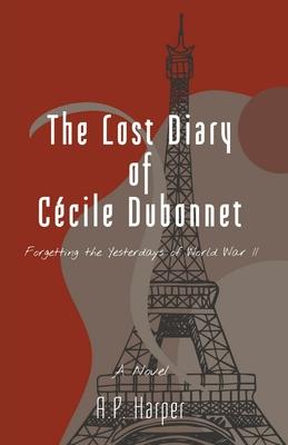 The Lost Diary of Ccile Dubonnet: Forgetting the Yesterdays of World War II