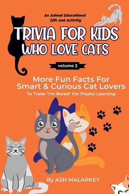 Trivia For Kids Who Love Cats: More Fun Facts For Smart & Curious Cat Lovers An Animal Educational Gift and Activity