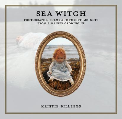 Sea Witch: Photographs, Poems and Forget Me Nots from a Mainer Growing Up